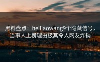 黑料盘点：heiliaowang9个隐藏信号，当事人上榜理由极其令人网友炸锅